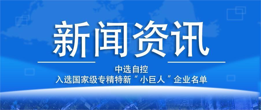 喜報(bào)！平頂山中選自控系統(tǒng)有限公司入選國(guó)家級(jí)專精特新“小巨人”企業(yè)名單